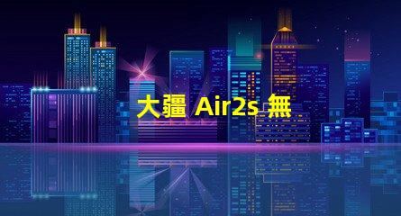 大疆 Air2s 無人機下視覺補光燈燈珠,真的有用嗎